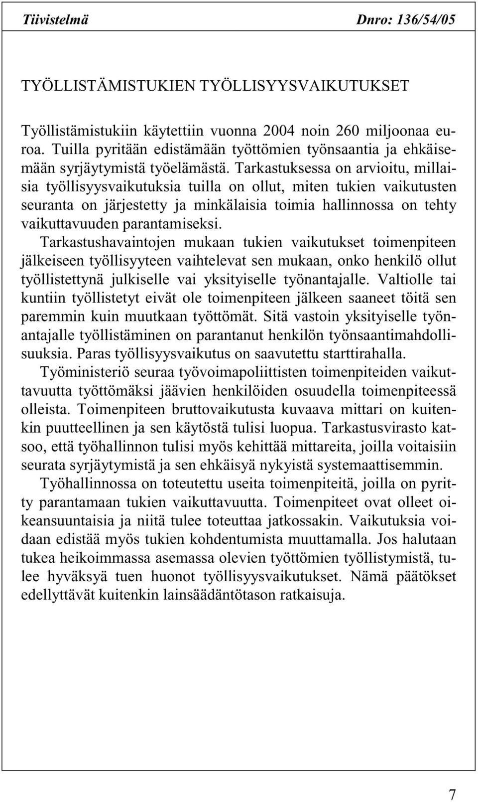 Tarkastuksessa on arvioitu, millaisia työllisyysvaikutuksia tuilla on ollut, miten tukien vaikutusten seuranta on järjestetty ja minkälaisia toimia hallinnossa on tehty vaikuttavuuden parantamiseksi.