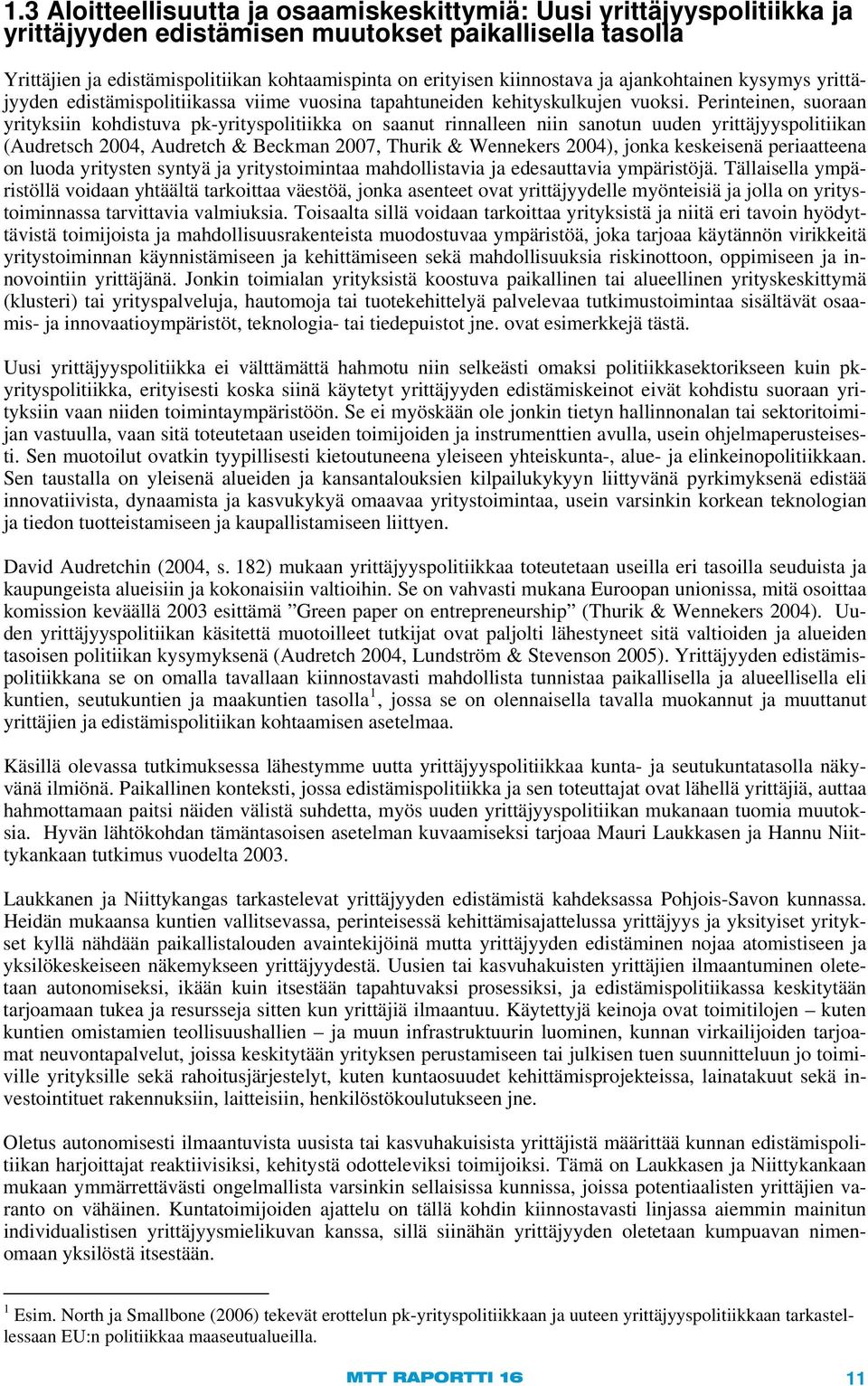 Perinteinen, suoraan yrityksiin kohdistuva pk-yrityspolitiikka on saanut rinnalleen niin sanotun uuden yrittäjyyspolitiikan (Audretsch 2004, Audretch & Beckman 2007, Thurik & Wennekers 2004), jonka