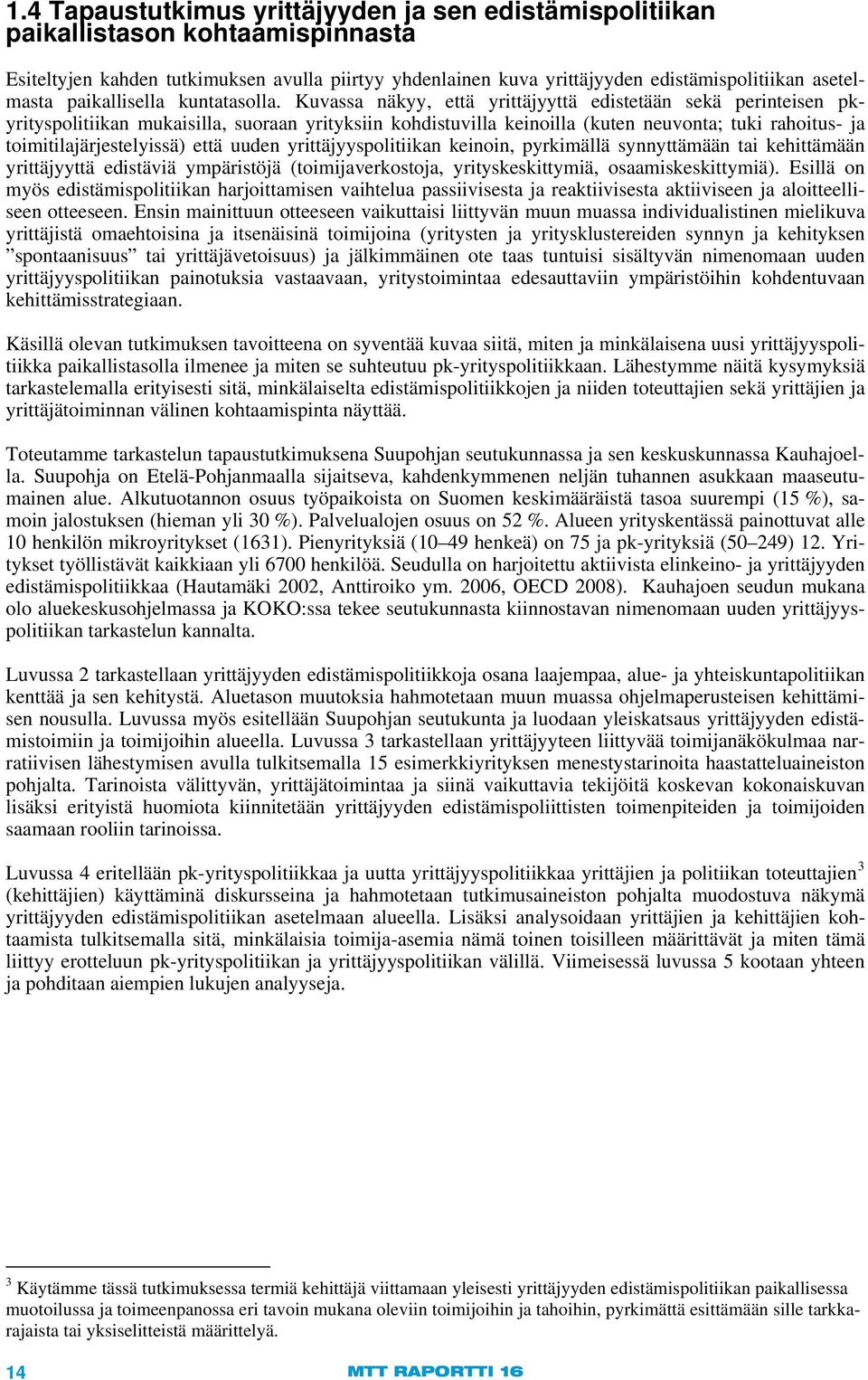 Kuvassa näkyy, että yrittäjyyttä edistetään sekä perinteisen pkyrityspolitiikan mukaisilla, suoraan yrityksiin kohdistuvilla keinoilla (kuten neuvonta; tuki rahoitus- ja toimitilajärjestelyissä) että