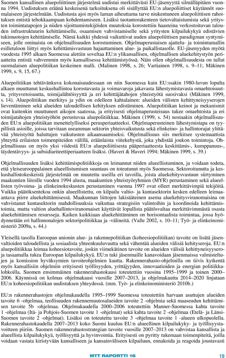 Uudistusta ajoi myös laman aiheuttama tarve niukentuneen aluepoliittisen rahoituksen entistä tehokkaampaan kohdentamiseen.