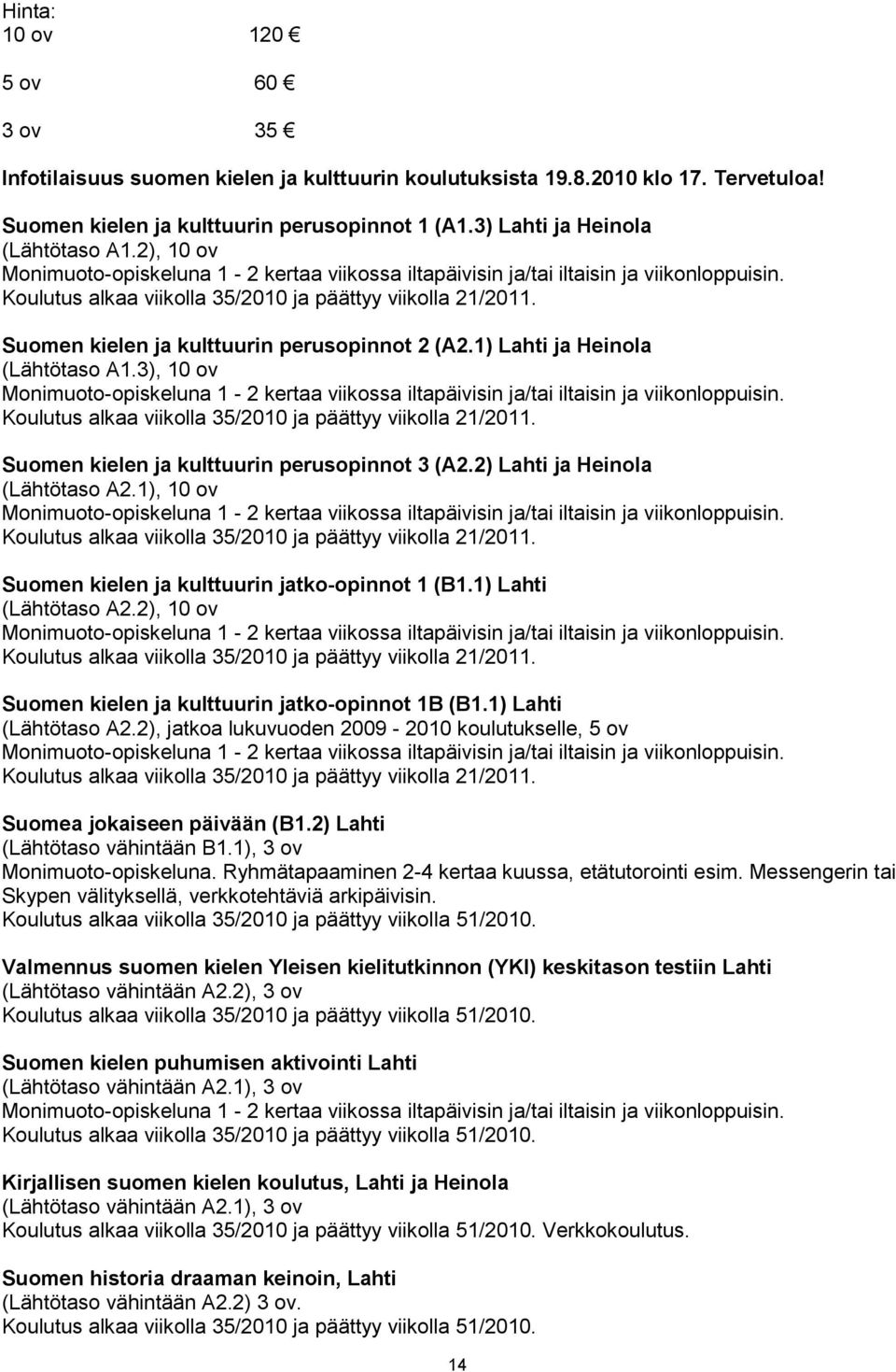 Suomen kielen ja kulttuurin perusopinnot 2 (A2.1) Lahti ja Heinola (Lähtötaso A1.3), 10 ov Monimuoto-opiskeluna 1-2 kertaa viikossa iltapäivisin ja/tai iltaisin ja viikonloppuisin.