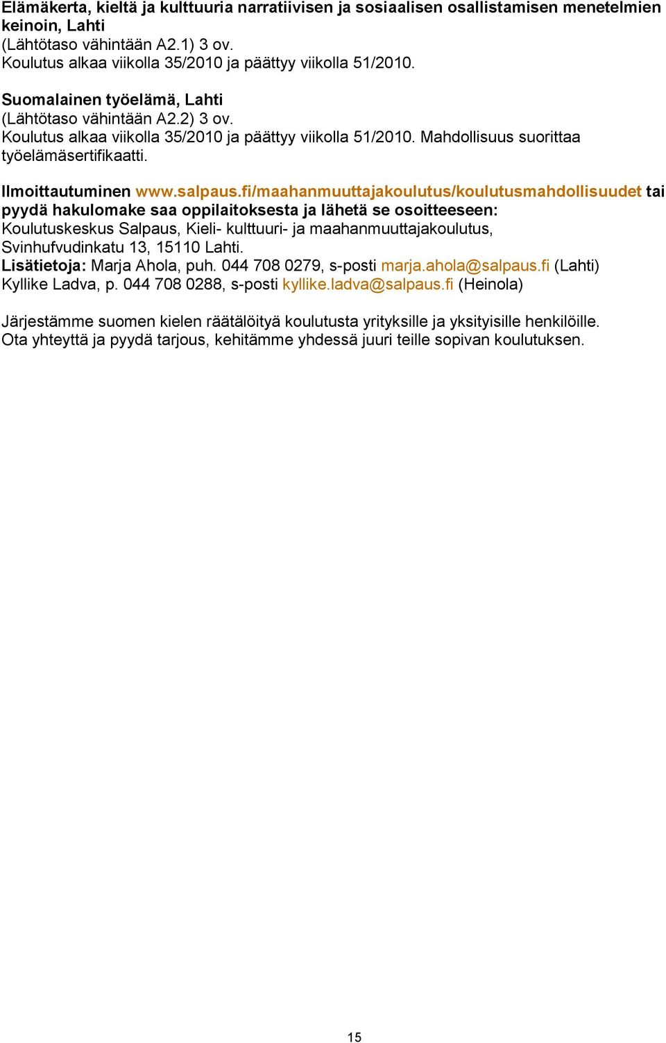 fi/maahanmuuttajakoulutus/koulutusmahdollisuudet tai pyydä hakulomake saa oppilaitoksesta ja lähetä se osoitteeseen: Koulutuskeskus Salpaus, Kieli- kulttuuri- ja maahanmuuttajakoulutus,