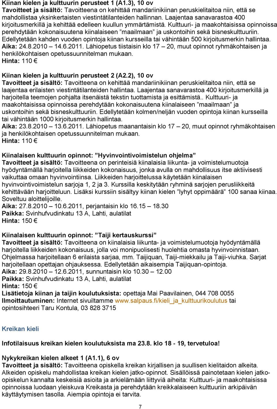 Laajentaa sanavarastoa 400 kirjoitusmerkillä ja kehittää edelleen kuullun ymmärtämistä.