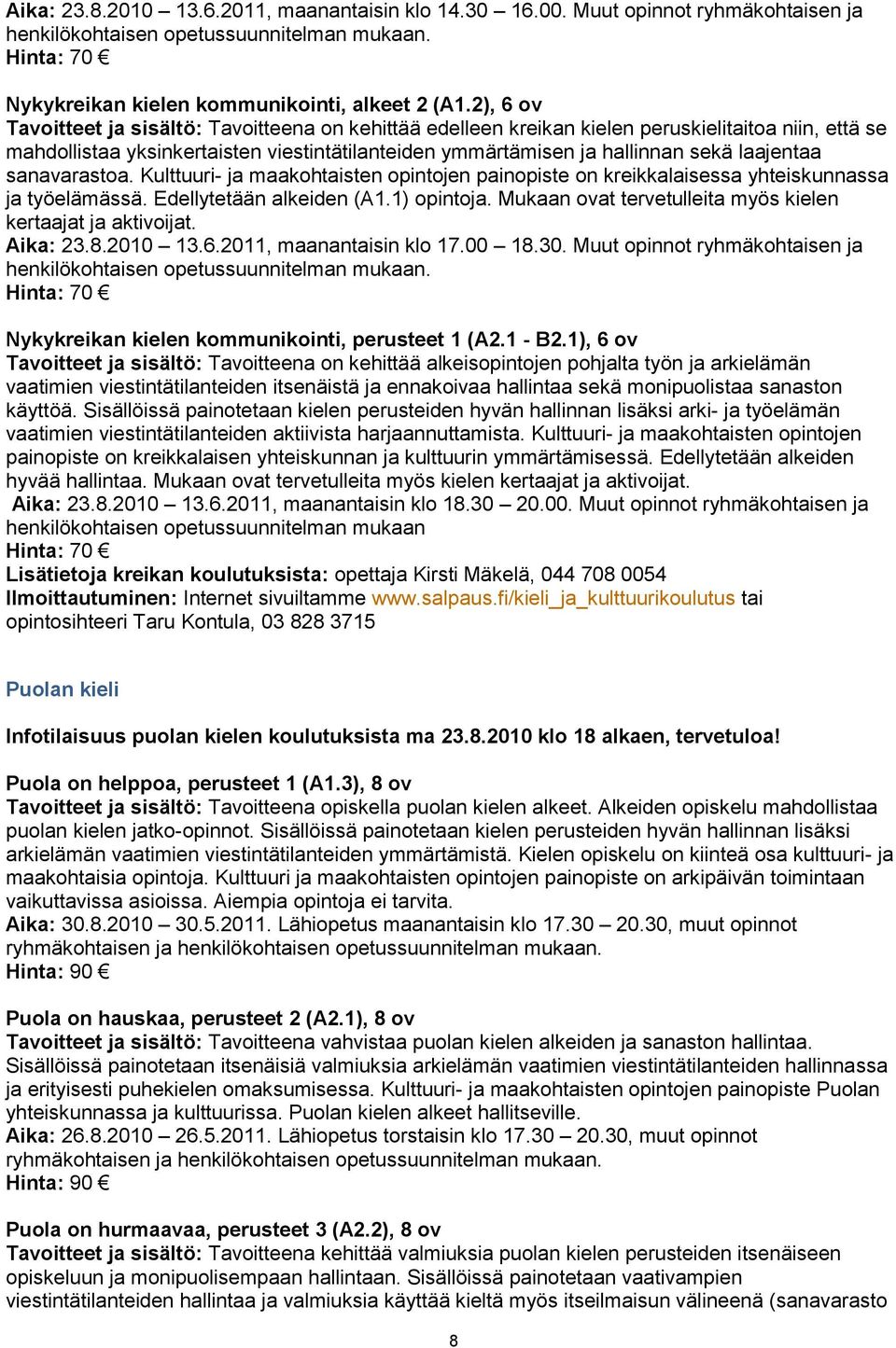 laajentaa sanavarastoa. Kulttuuri- ja maakohtaisten opintojen painopiste on kreikkalaisessa yhteiskunnassa ja työelämässä. Edellytetään alkeiden (A1.1) opintoja.