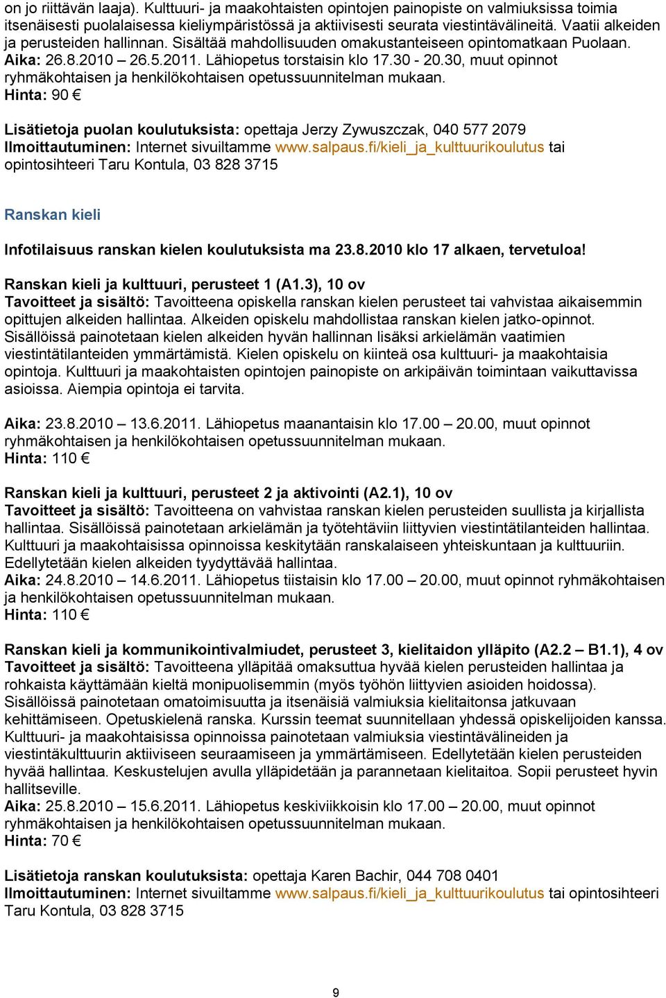 30, muut opinnot Hinta: 90 Lisätietoja puolan koulutuksista: opettaja Jerzy Zywuszczak, 040 577 2079 Ranskan kieli Infotilaisuus ranskan kielen koulutuksista ma 23.8.2010 klo 17 alkaen, tervetuloa!