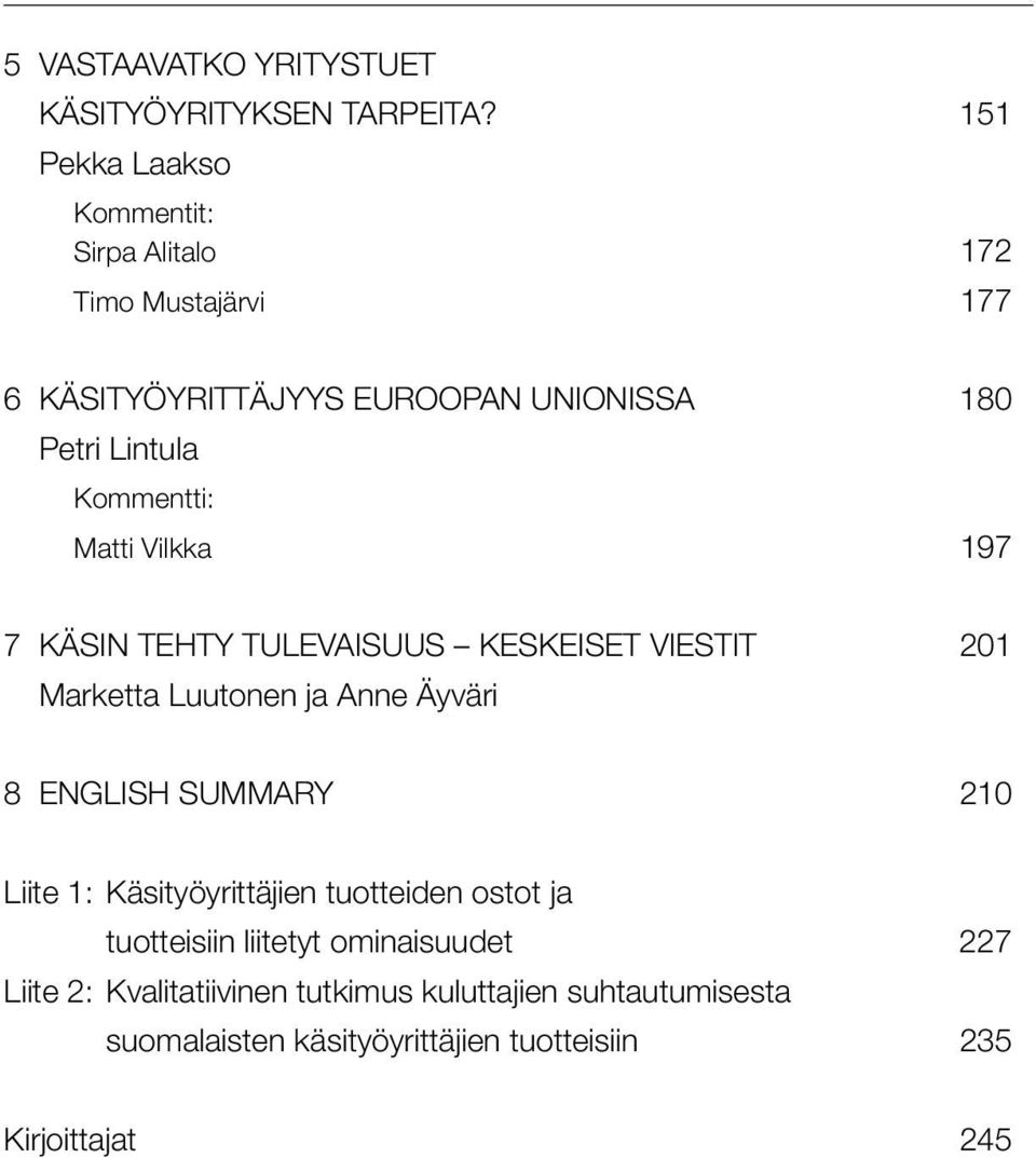 Kommentti: Matti Vilkka 197 7 KÄSIN TEHTY TULEVAISUUS KESKEISET VIESTIT 201 Marketta Luutonen ja Anne Äyväri 8 ENGLISH SUMMARY