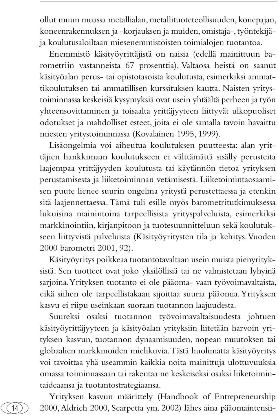 Valtaosa heistä on saanut käsityöalan perus- tai opistotasoista koulutusta, esimerkiksi ammattikoulutuksen tai ammatillisen kurssituksen kautta.