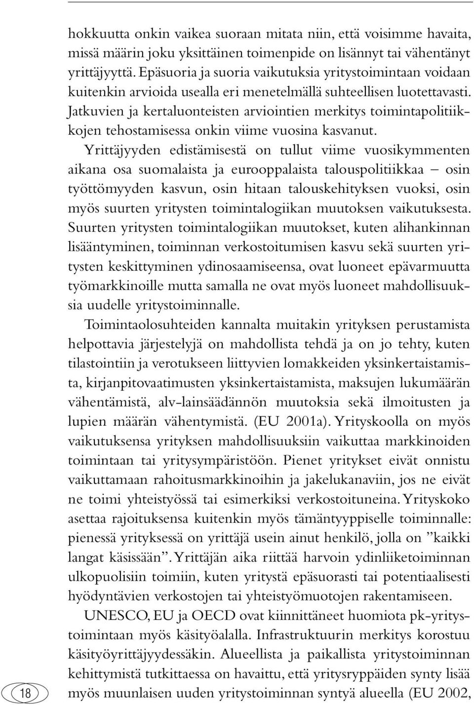 Jatkuvien ja kertaluonteisten arviointien merkitys toimintapolitiikkojen tehostamisessa onkin viime vuosina kasvanut.