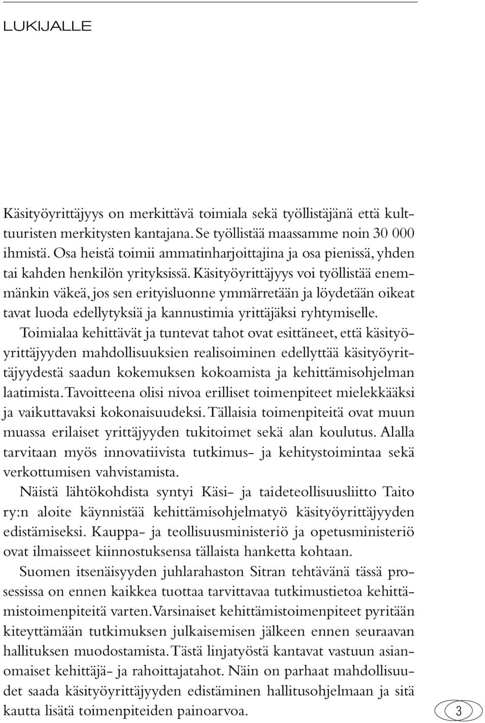 Käsityöyrittäjyys voi työllistää enemmänkin väkeä, jos sen erityisluonne ymmärretään ja löydetään oikeat tavat luoda edellytyksiä ja kannustimia yrittäjäksi ryhtymiselle.