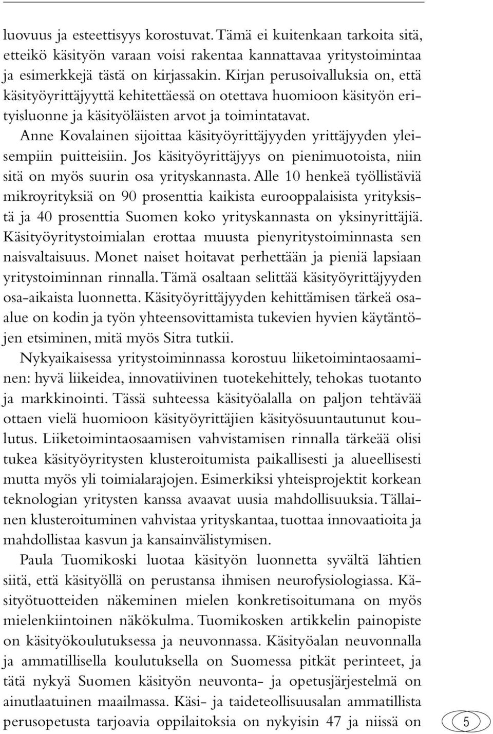 Anne Kovalainen sijoittaa käsityöyrittäjyyden yrittäjyyden yleisempiin puitteisiin. Jos käsityöyrittäjyys on pienimuotoista, niin sitä on myös suurin osa yrityskannasta.