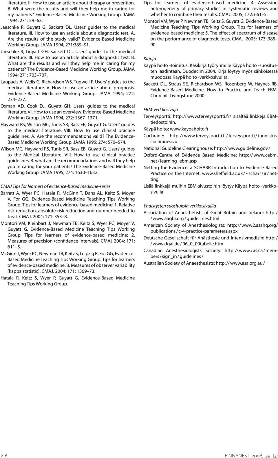 Evidence-Based Medicine Working Group. JAMA 1994; 271:389 91. Jaeschke R, Guyatt GH, Sackett DL. Users guides to the medical literature. III. How to use an article about a diagnostic test. B.