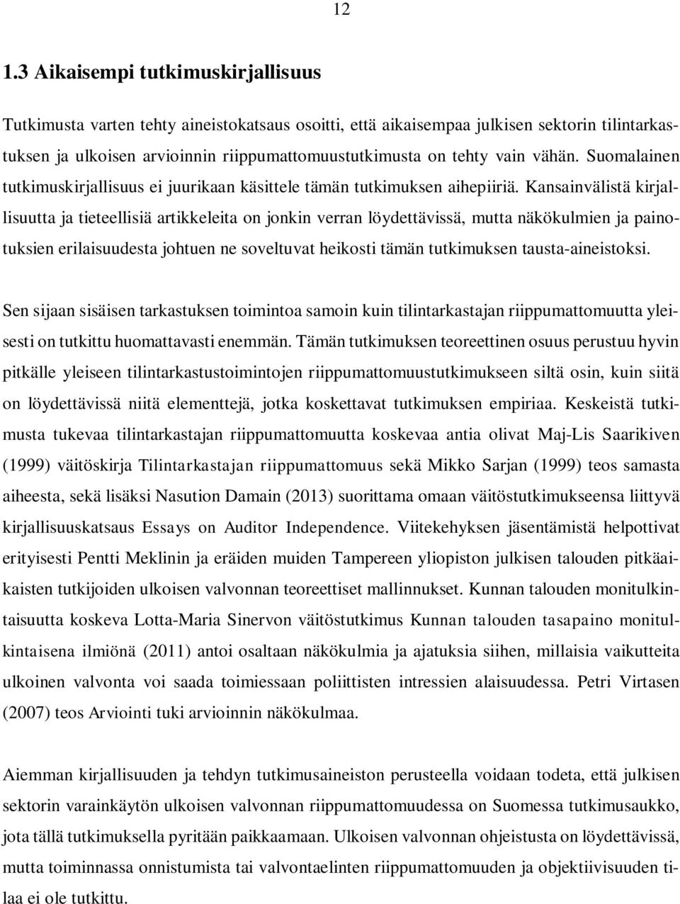 Kansainvälistä kirjallisuutta ja tieteellisiä artikkeleita on jonkin verran löydettävissä, mutta näkökulmien ja painotuksien erilaisuudesta johtuen ne soveltuvat heikosti tämän tutkimuksen