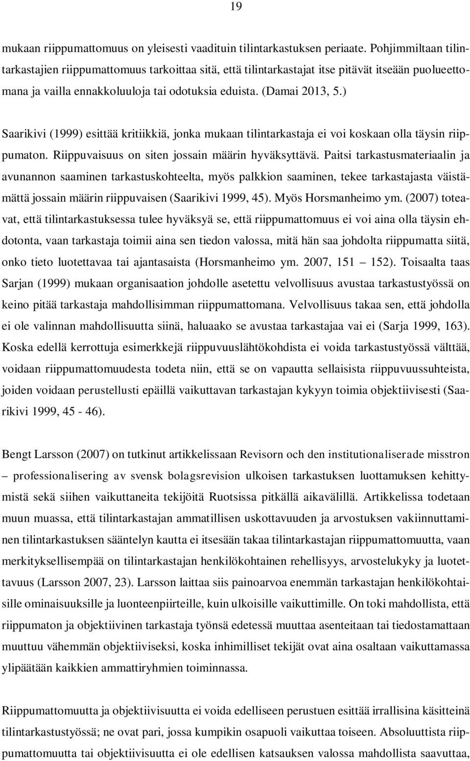 ) Saarikivi (1999) esittää kritiikkiä, jonka mukaan tilintarkastaja ei voi koskaan olla täysin riippumaton. Riippuvaisuus on siten jossain määrin hyväksyttävä.