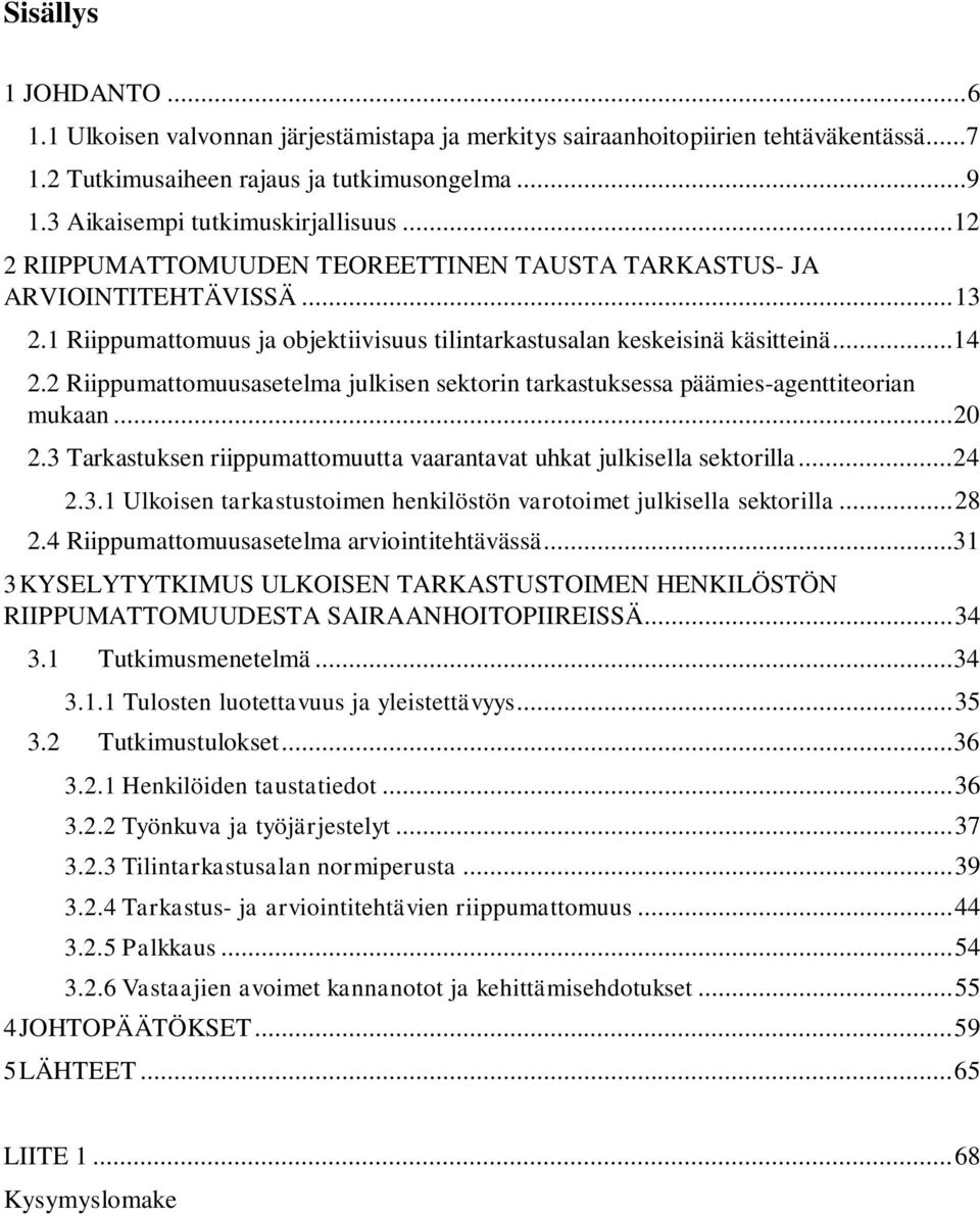 .. 14 2.2 Riippumattomuusasetelma julkisen sektorin tarkastuksessa päämies-agenttiteorian mukaan... 20 2.3 Tarkastuksen riippumattomuutta vaarantavat uhkat julkisella sektorilla... 24 2.3.1 Ulkoisen tarkastustoimen henkilöstön varotoimet julkisella sektorilla.