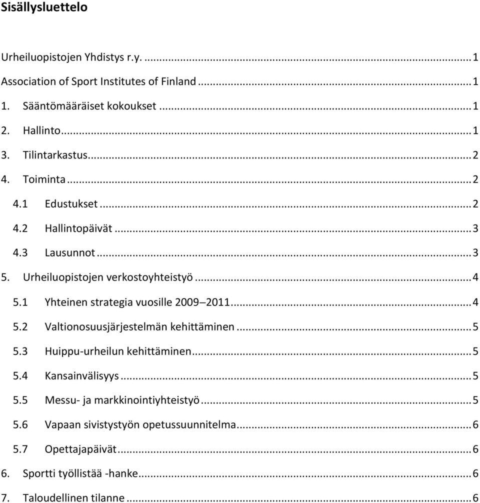 1 Yhteinen strategia vuosille 2009 2011... 4 5.2 Valtionosuusjärjestelmän kehittäminen... 5 5.3 Huippu-urheilun kehittäminen... 5 5.4 Kansainvälisyys... 5 5.5 Messu- ja markkinointiyhteistyö.