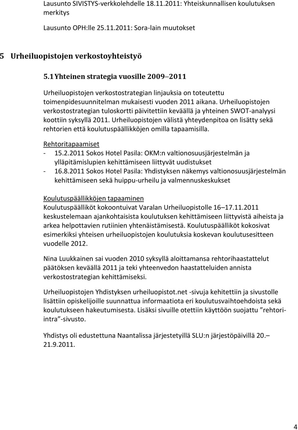 Urheiluopistojen verkostostrategian tuloskortti päivitettiin keväällä ja yhteinen SWOT-analyysi koottiin syksyllä 2011.