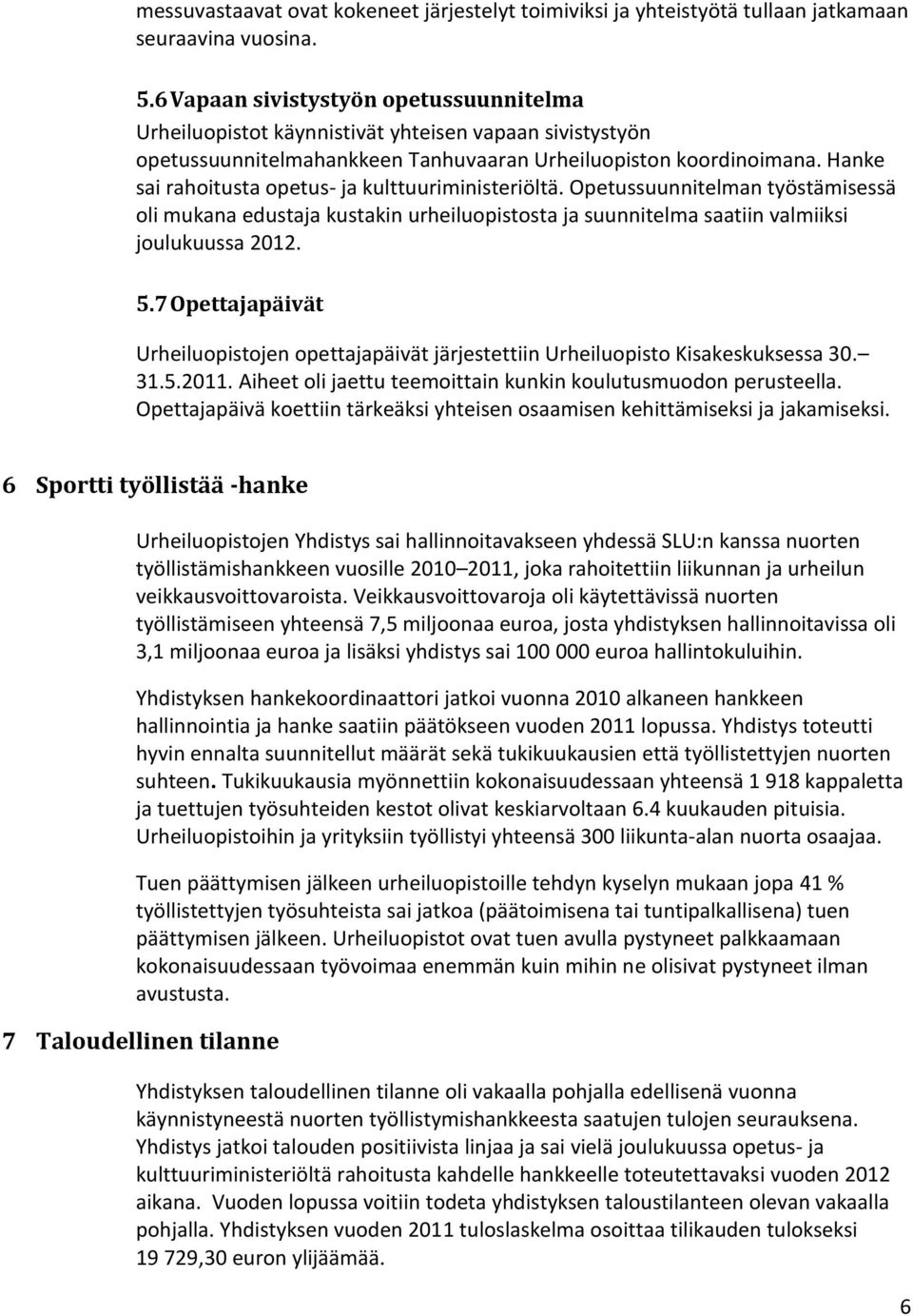 Hanke sai rahoitusta opetus- ja kulttuuriministeriöltä. Opetussuunnitelman työstämisessä oli mukana edustaja kustakin urheiluopistosta ja suunnitelma saatiin valmiiksi joulukuussa 2012. 5.