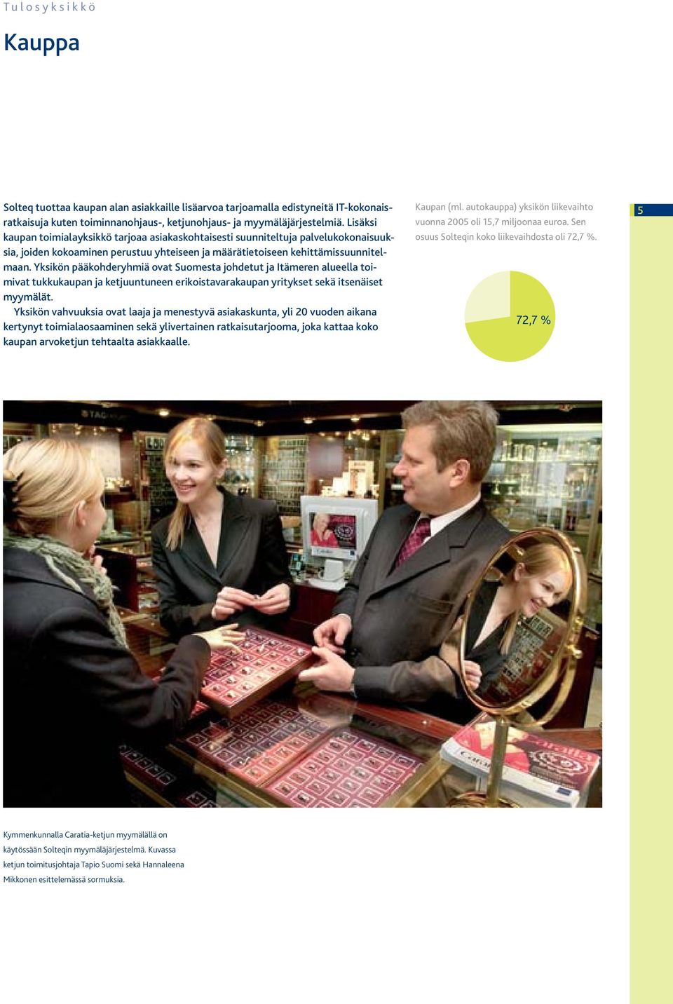 Yksikön pääkohderyhmiä ovat Suomesta johdetut ja Itämeren alueella toimivat tukkukaupan ja ketjuuntuneen erikoistavarakaupan yritykset sekä itsenäiset myymälät.