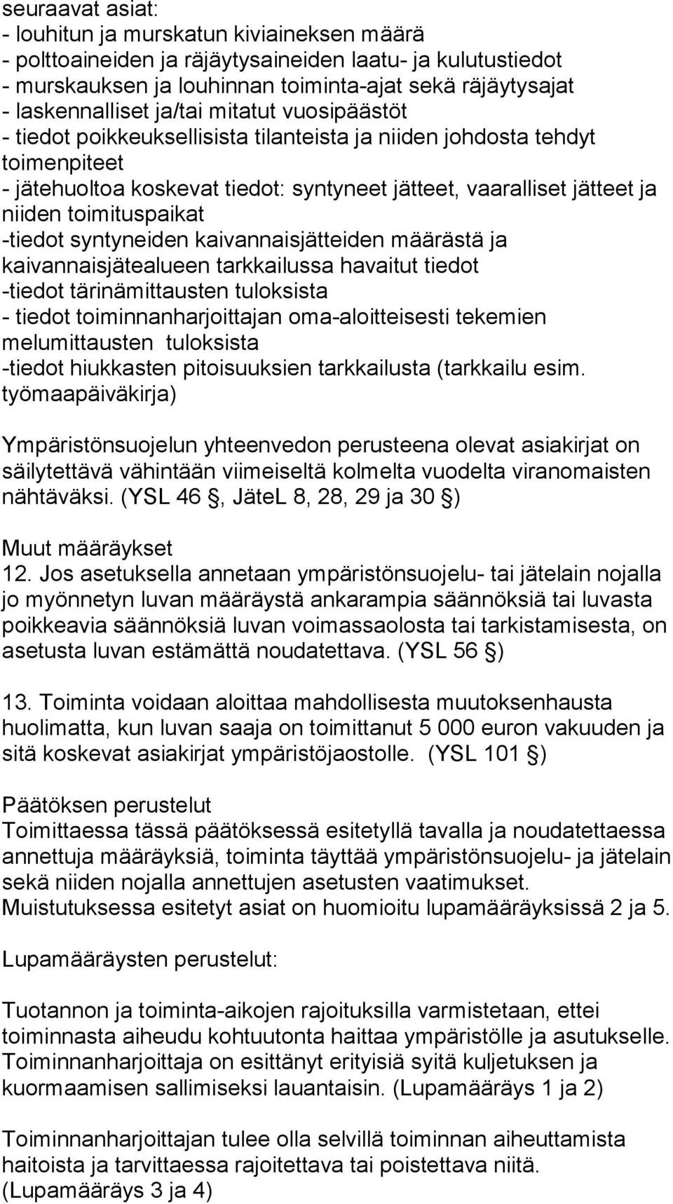 toimituspaikat -tiedot syntyneiden kaivannaisjätteiden määrästä ja kaivannaisjätealueen tarkkailussa havaitut tiedot -tiedot tärinämittausten tuloksista - tiedot toiminnanharjoittajan