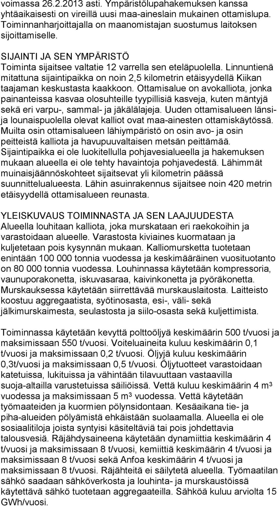 Linnuntienä mitattuna sijaintipaikka on noin 2,5 kilometrin etäisyydellä Kiikan taajaman keskustasta kaakkoon.