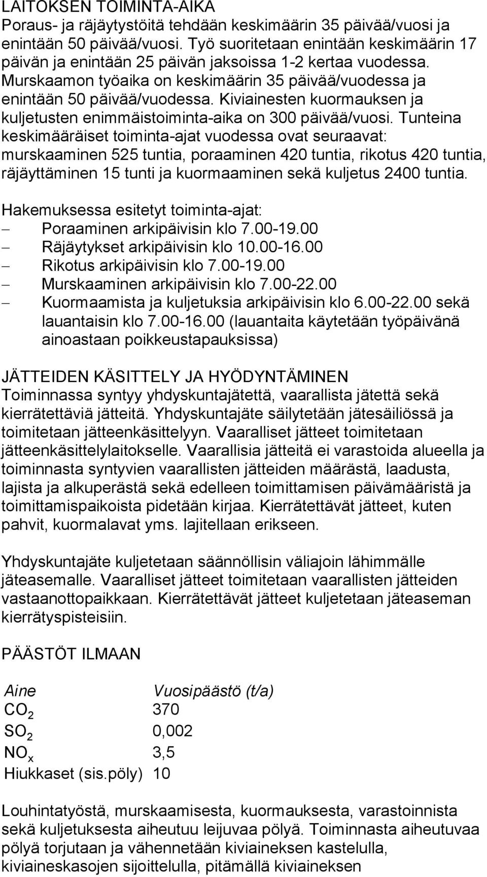 Kiviainesten kuormauksen ja kuljetusten enimmäistoiminta-aika on 300 päivää/vuosi.