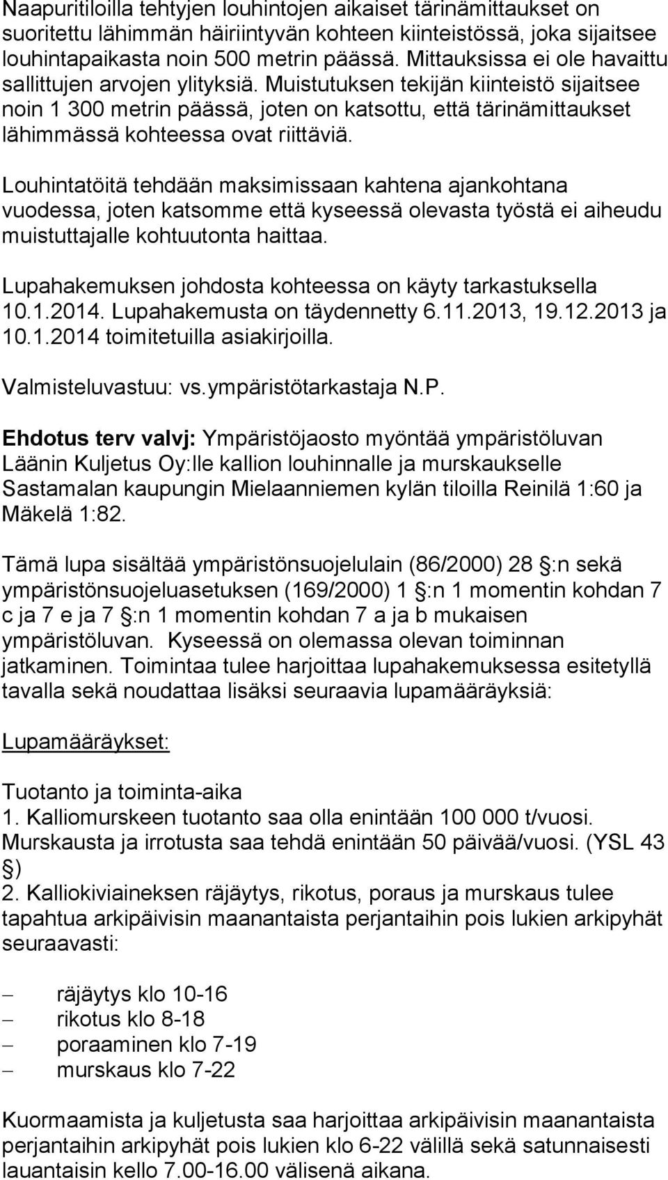 Muistutuksen tekijän kiinteistö sijaitsee noin 1 300 metrin päässä, joten on katsottu, että tärinämittaukset lähimmässä kohteessa ovat riittäviä.