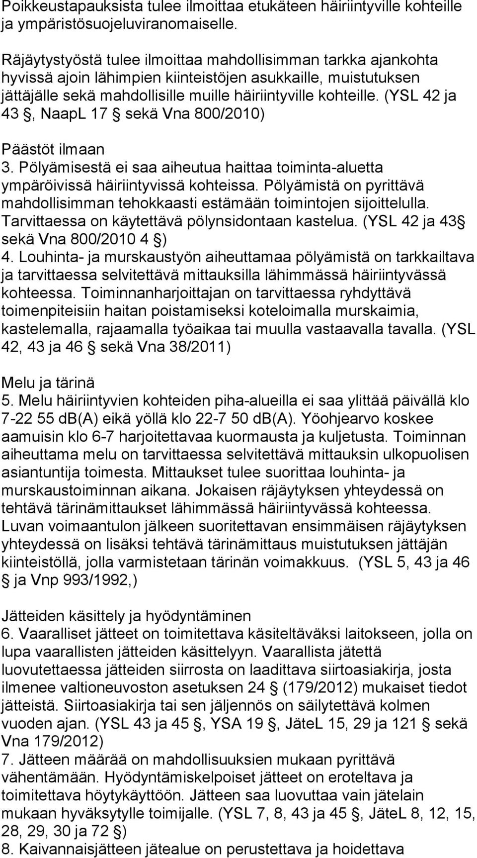 (YSL 42 ja 43, NaapL 17 sekä Vna 800/2010) Päästöt ilmaan 3. Pölyämisestä ei saa aiheutua haittaa toiminta-aluetta ympäröivissä häiriintyvissä kohteissa.