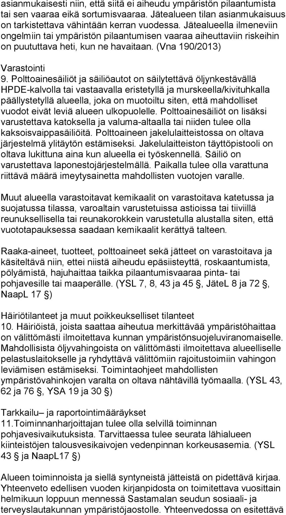 Polttoainesäiliöt ja säiliöautot on säilytettävä öljynkestävällä HPDE-kalvolla tai vastaavalla eristetyllä ja murskeella/kivituhkalla päällystetyllä alueella, joka on muotoiltu siten, että