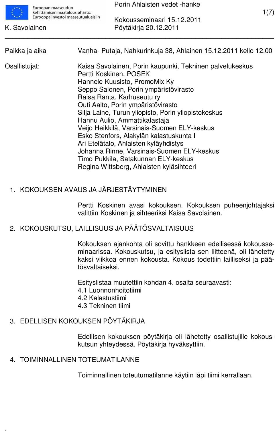 Porin yliopistokeskus Hannu Aulio, Ammattikalastaja Veijo Heikkilä, Varsinais-Suomen ELY-keskus Esko Stenfors, Alakylän kalastuskunta I Ari Etelätalo, Ahlaisten kyläyhdistys Johanna Rinne,