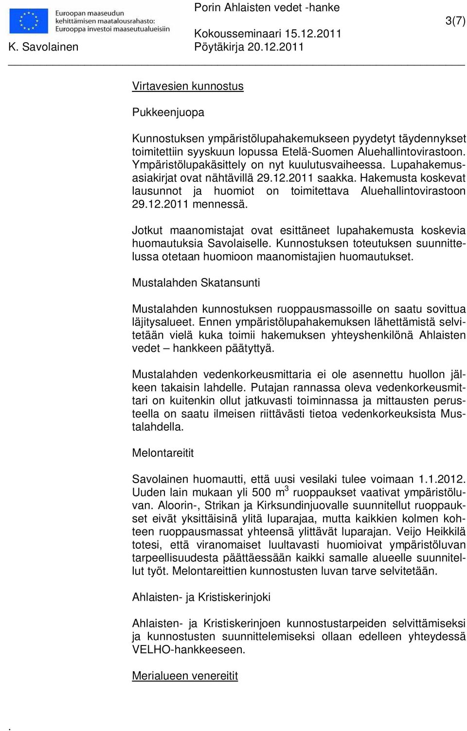 Aluehallintovirastoon 29122011 mennessä Jotkut maanomistajat ovat esittäneet lupahakemusta koskevia huomautuksia Savolaiselle Kunnostuksen toteutuksen suunnittelussa otetaan huomioon maanomistajien