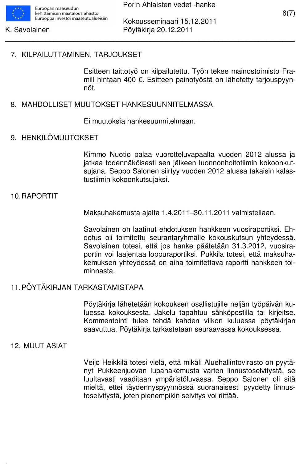 vuorotteluvapaalta vuoden 2012 alussa ja jatkaa todennäköisesti sen jälkeen luonnonhoitotiimin kokoonkutsujana Seppo Salonen siirtyy vuoden 2012 alussa takaisin kalastustiimin kokoonkutsujaksi