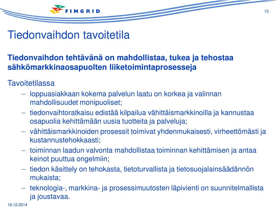 vähittäismarkkinoiden prosessit toimivat yhdenmukaisesti, virheettömästi ja kustannustehokkaasti; toiminnan laadun valvonta mahdollistaa toiminnan kehittämisen ja antaa keinot puuttua