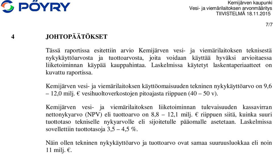 vesihuoltoverkostojen pitoajasta riippuen (40 50 v). Kemijärven vesi- ja viemärilaitoksen liiketoiminnan tulevaisuuden kassavirran nettonykyarvo (NPV) eli tuottoarvo on 8,8 12,1 milj.