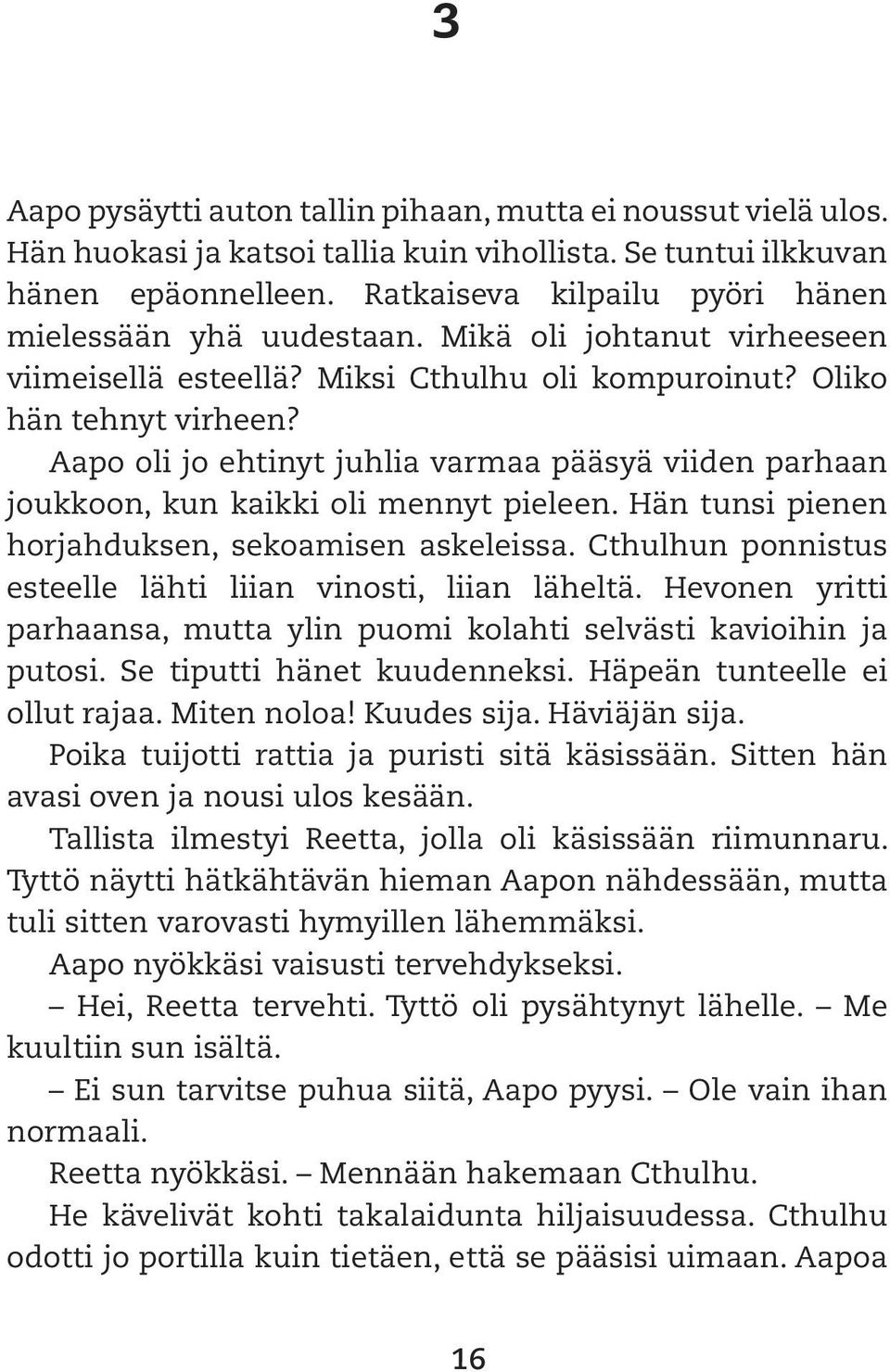 Aapo oli jo ehtinyt juhlia varmaa pääsyä viiden parhaan joukkoon, kun kaikki oli mennyt pieleen. Hän tunsi pienen horjahduksen, sekoamisen askeleissa.