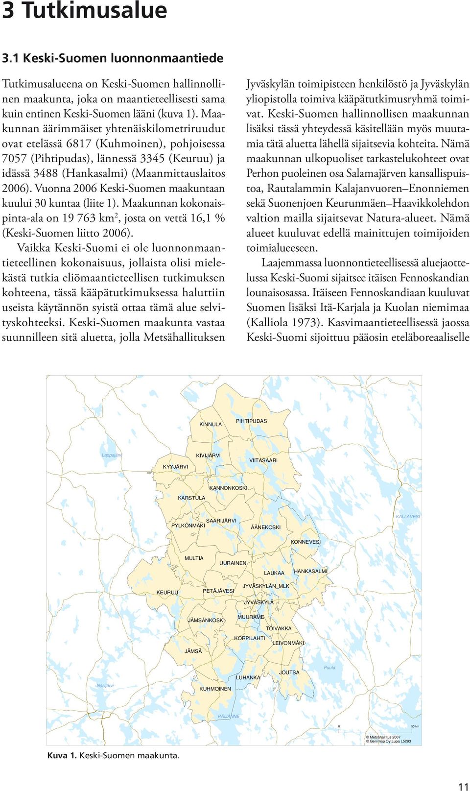 Vuonna 2006 Keski-Suomen maakuntaan kuului 30 kuntaa (liite 1). Maakunnan kokonaispinta-ala on 19 763 km 2, josta on vettä 16,1 % (Keski-Suomen liitto 2006).