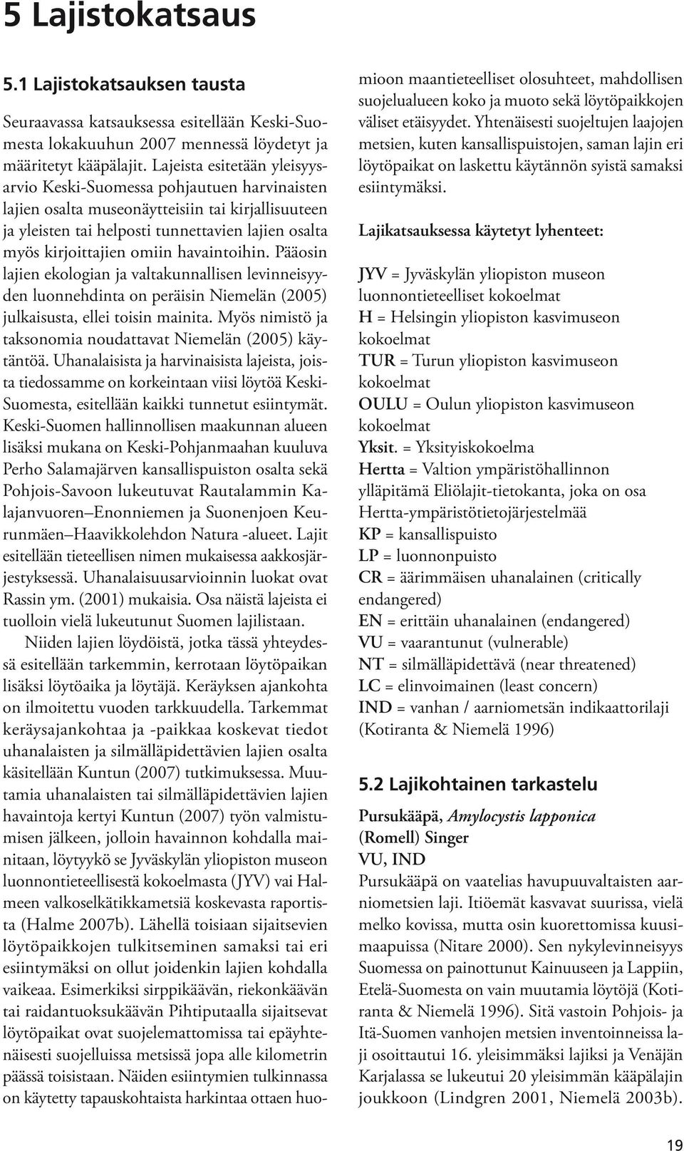 havaintoihin. Pääosin lajien ekologian ja valtakunnallisen levinneisyyden luonnehdinta on peräisin Niemelän (2005) julkaisusta, ellei toisin mainita.