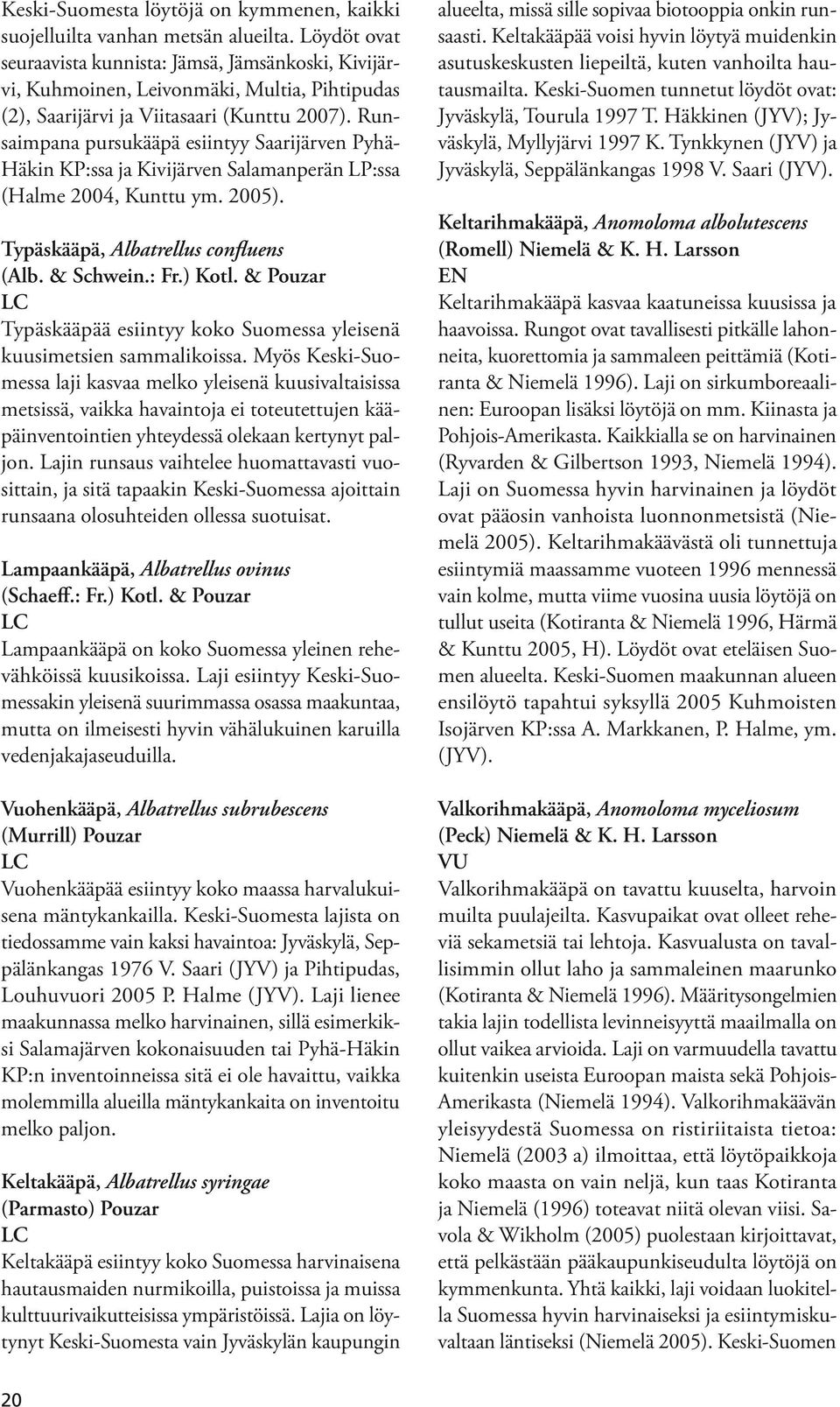 Runsaimpana pursukääpä esiintyy Saarijärven Pyhä- Häkin KP:ssa ja Kivijärven Salamanperän LP:ssa (Halme 2004, Kunttu ym. 2005). Typäskääpä, Albatrellus confluens (Alb. & Schwein.: Fr.) Kotl.