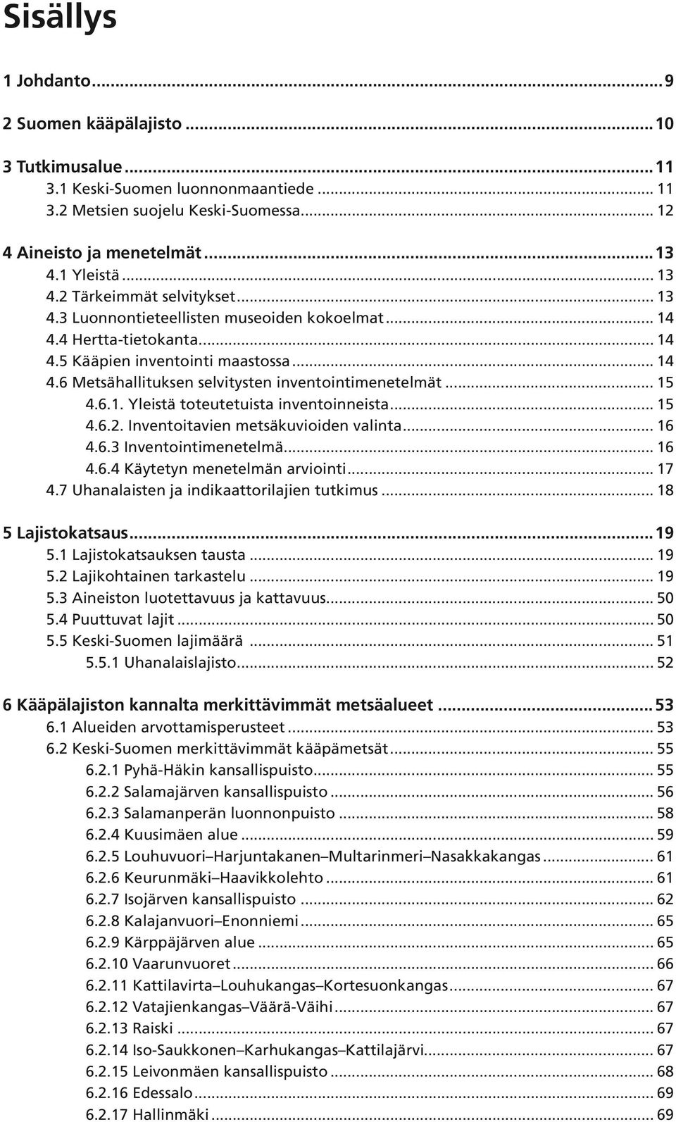 .. 15 4.6.1. Yleistä toteutetuista inventoinneista... 15 4.6.2. Inventoitavien metsäkuvioiden valinta... 16 4.6.3 Inventointimenetelmä... 16 4.6.4 Käytetyn menetelmän arviointi... 17 4.