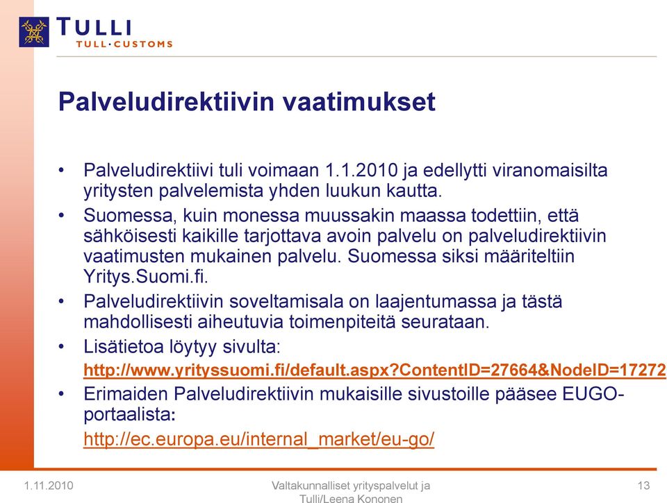 Suomessa siksi määriteltiin Yritys.Suomi.fi. Palveludirektiivin soveltamisala on laajentumassa ja tästä mahdollisesti aiheutuvia toimenpiteitä seurataan.
