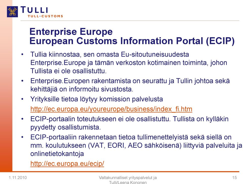 Europen rakentamista on seurattu ja Tullin johtoa sekä kehittäjiä on informoitu sivustosta. Yrityksille tietoa löytyy komission palvelusta http://ec.europa.