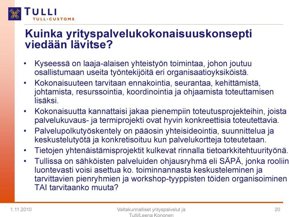 Kokonaisuutta kannattaisi jakaa pienempiin toteutusprojekteihin, joista palvelukuvaus- ja termiprojekti ovat hyvin konkreettisia toteutettavia.