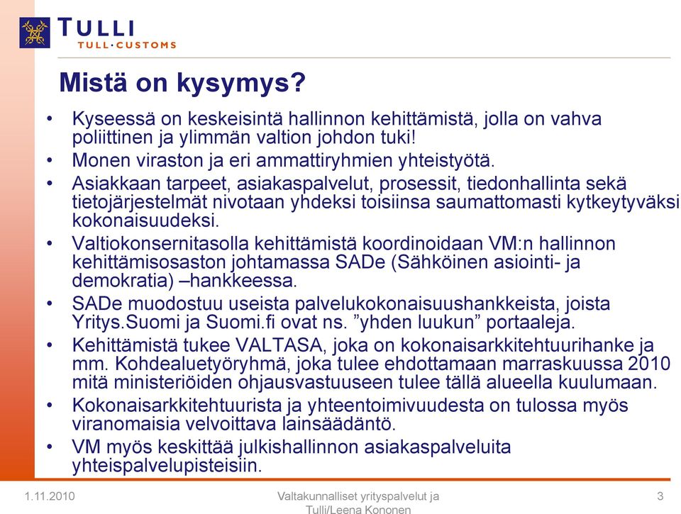 Valtiokonsernitasolla kehittämistä koordinoidaan VM:n hallinnon kehittämisosaston johtamassa SADe (Sähköinen asiointi- ja demokratia) hankkeessa.