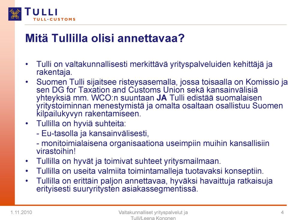 WCO:n suuntaan JA Tulli edistää suomalaisen yritystoiminnan menestymistä ja omalta osaltaan osallistuu Suomen kilpailukyvyn rakentamiseen.