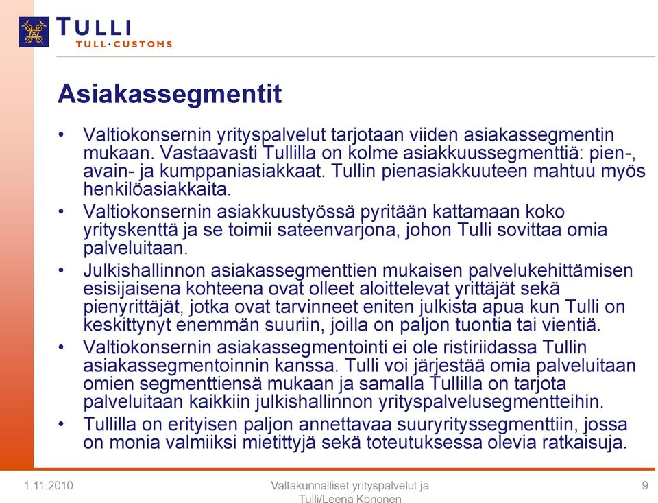 Julkishallinnon asiakassegmenttien mukaisen palvelukehittämisen esisijaisena kohteena ovat olleet aloittelevat yrittäjät sekä pienyrittäjät, jotka ovat tarvinneet eniten julkista apua kun Tulli on