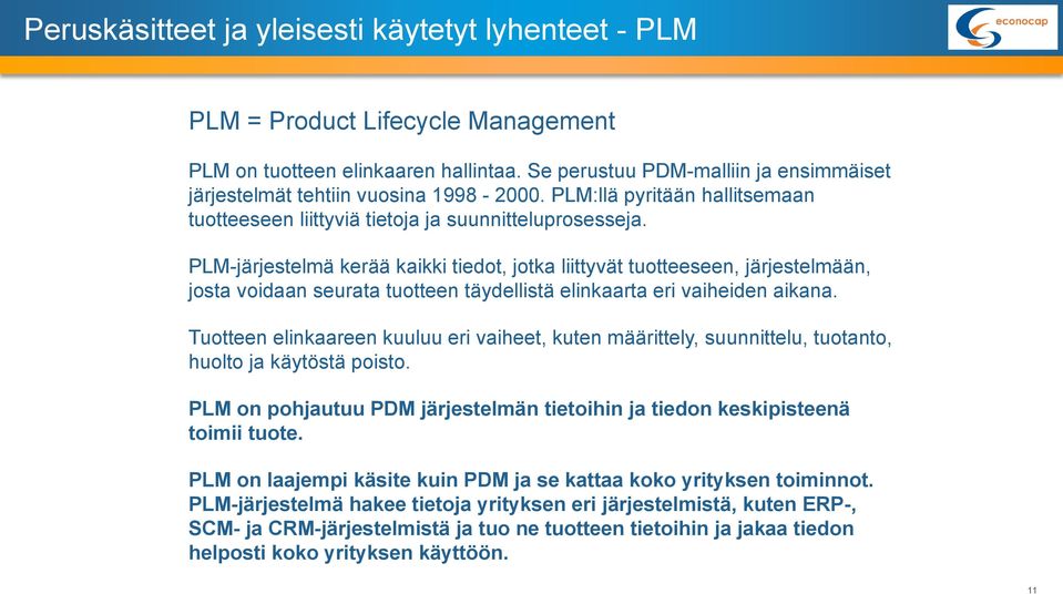 PLM-järjestelmä kerää kaikki tiedot, jotka liittyvät tuotteeseen, järjestelmään, josta voidaan seurata tuotteen täydellistä elinkaarta eri vaiheiden aikana.