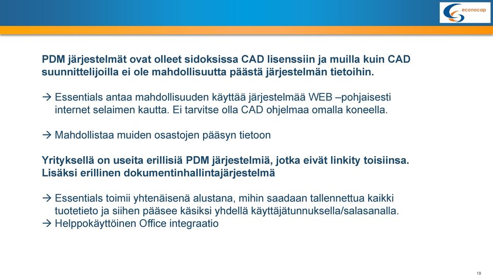 Mahdollistaa muiden osastojen pääsyn tietoon Yrityksellä on useita erillisiä PDM järjestelmiä, jotka eivät linkity toisiinsa.