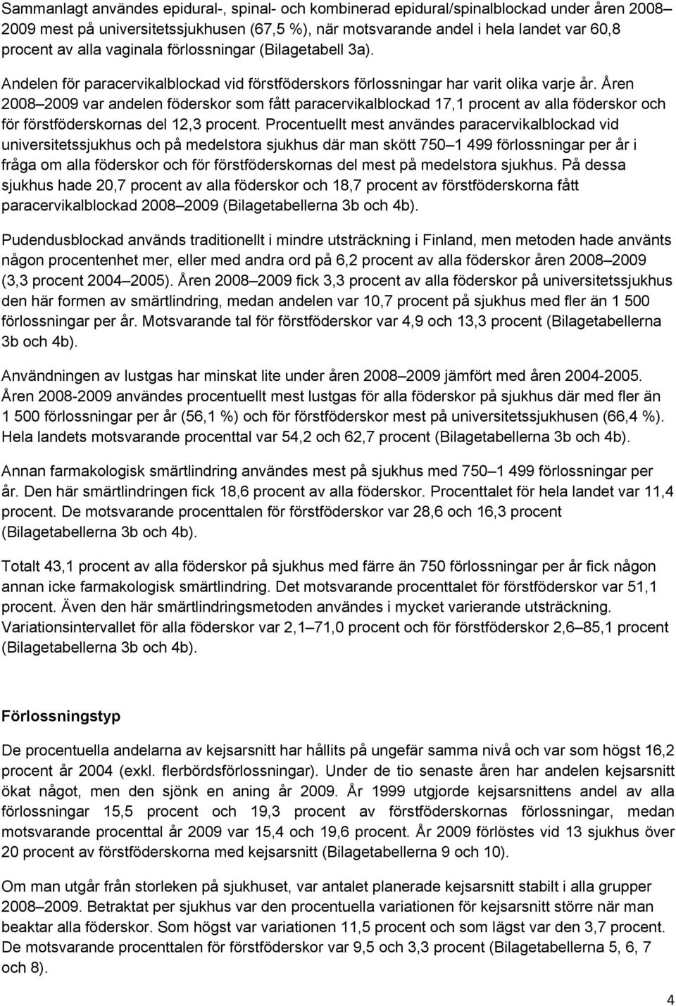 Åren 2008 2009 var andelen föderskor som fått paracervikalblockad 17,1 procent av alla föderskor och för förstföderskornas del 12,3 procent.