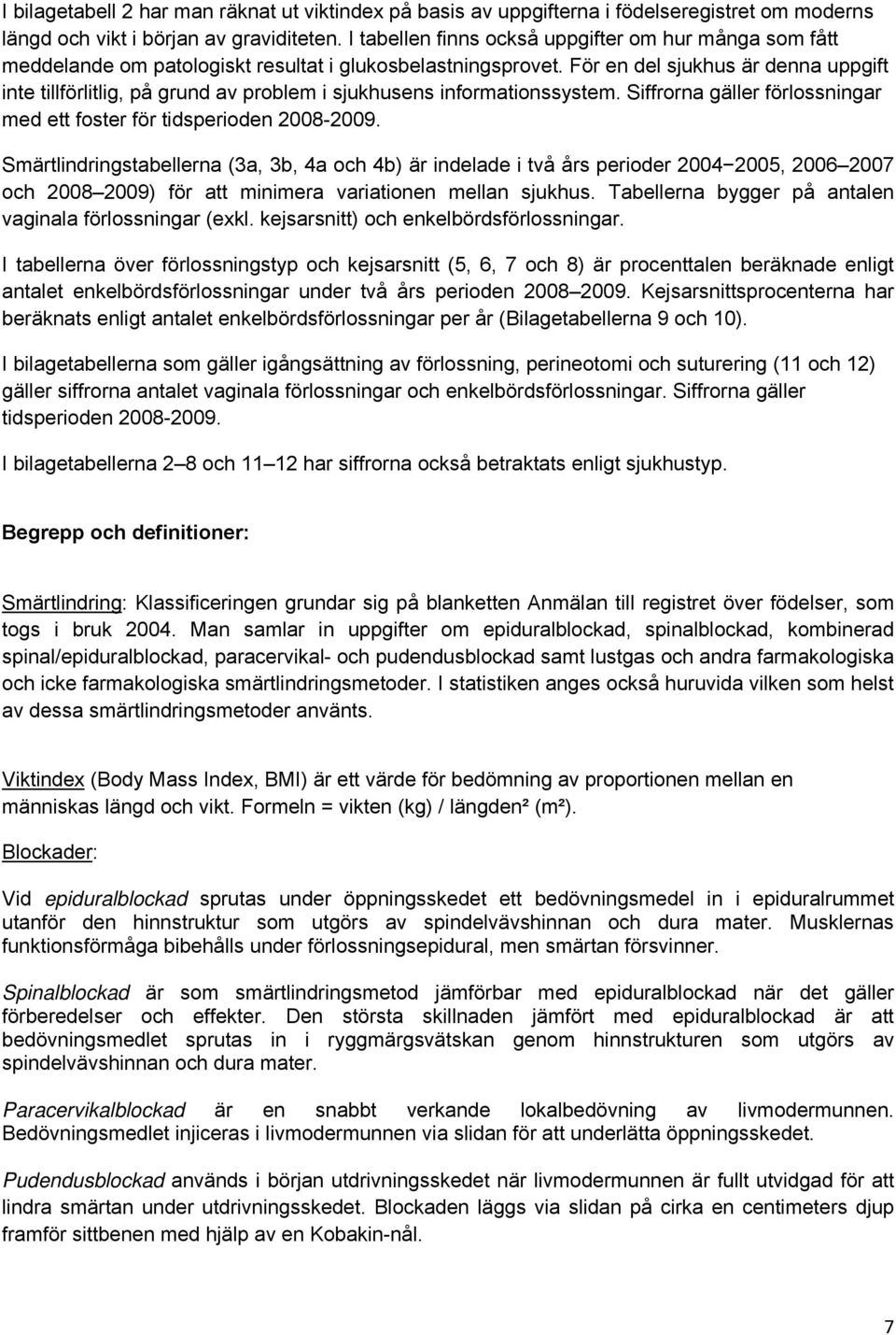 För en del sjukhus är denna uppgift inte tillförlitlig, på grund av problem i sjukhusens informationssystem. Siffrorna gäller förlossningar med ett foster för tidsperioden 2008-2009.