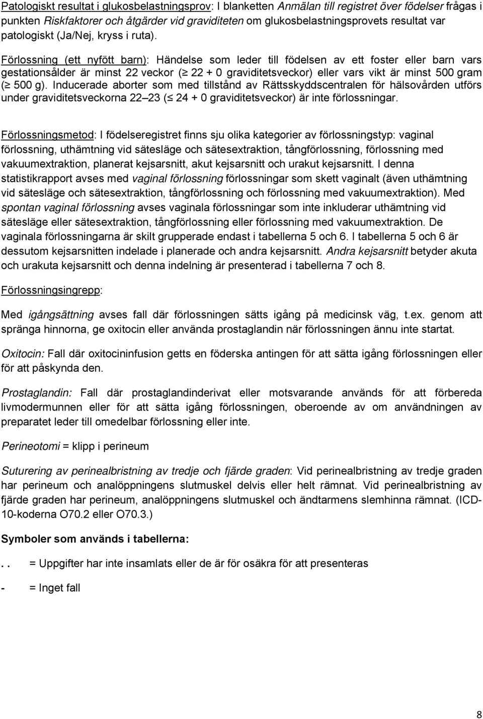 Förlossning (ett nyfött barn): Händelse som leder till födelsen av ett foster eller barn vars gestationsålder är minst 22 veckor ( 22 + 0 graviditetsveckor) eller vars vikt är minst 500 gram ( 500 g).