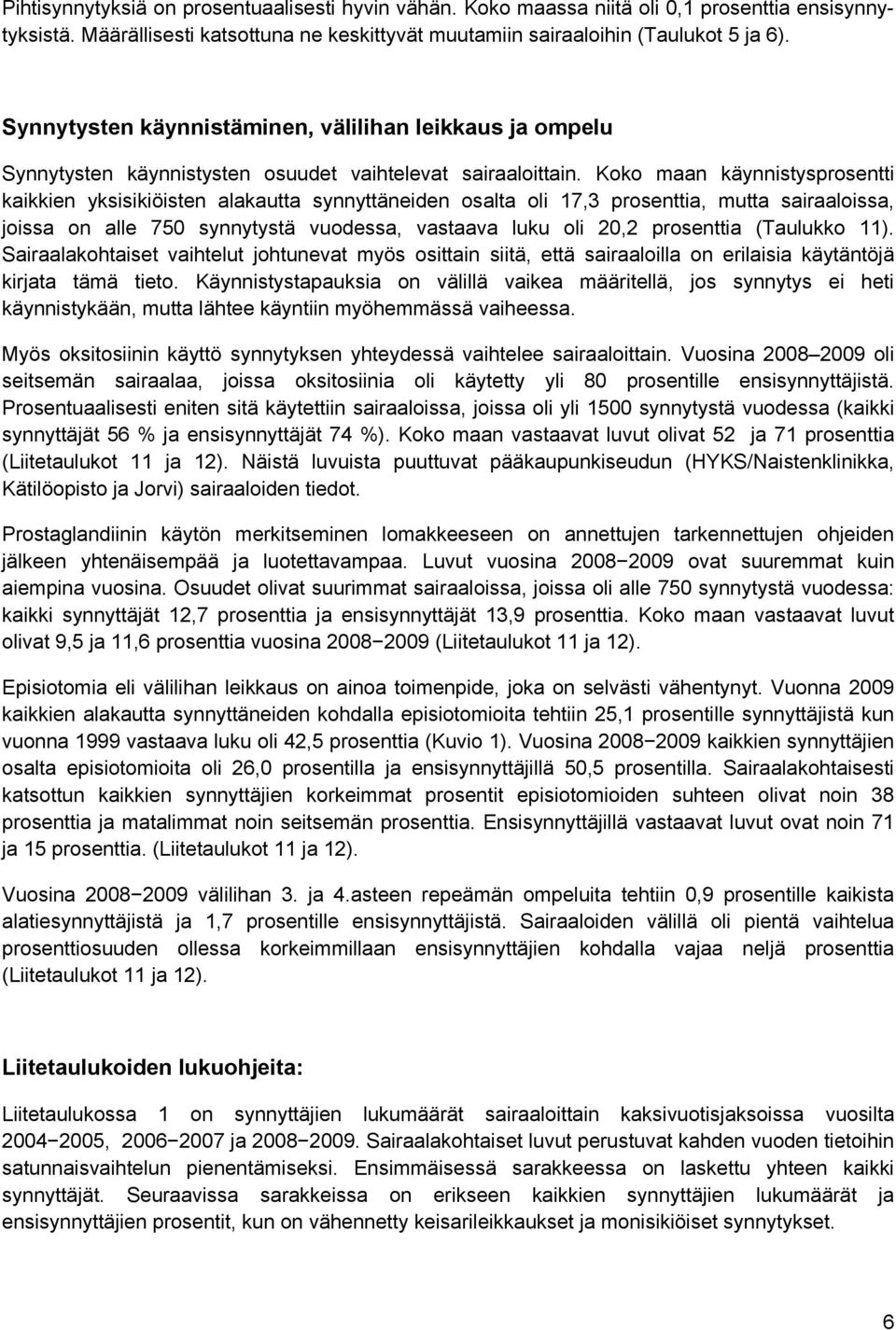 Koko maan käynnistysprosentti kaikkien yksisikiöisten alakautta synnyttäneiden osalta oli 17,3 prosenttia, mutta sairaaloissa, joissa on alle 750 synnytystä vuodessa, vastaava luku oli 20,2